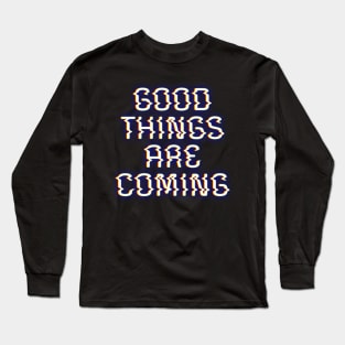 Good Things Are Coming Long Sleeve T-Shirt